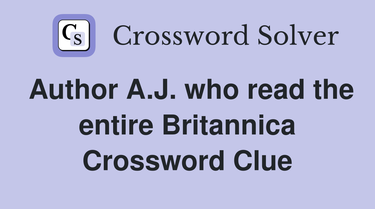 Author A.J. who read the entire Britannica Crossword Clue Answers